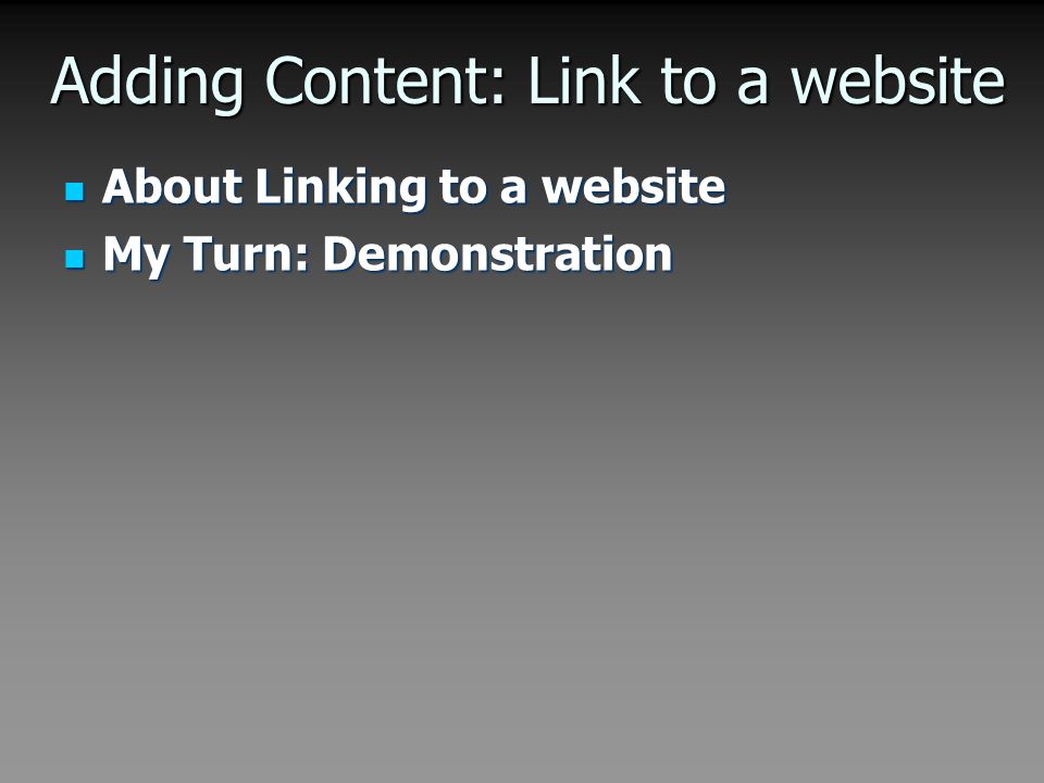 Adding Content: Link to a website About Linking to a website About Linking to a website My Turn: Demonstration My Turn: Demonstration