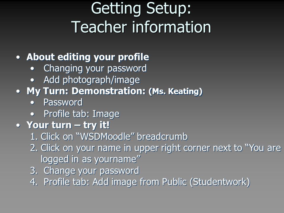 Getting Setup: Teacher information About editing your profileAbout editing your profile Changing your password Changing your password Add photograph/image Add photograph/image My Turn: Demonstration: (Ms.