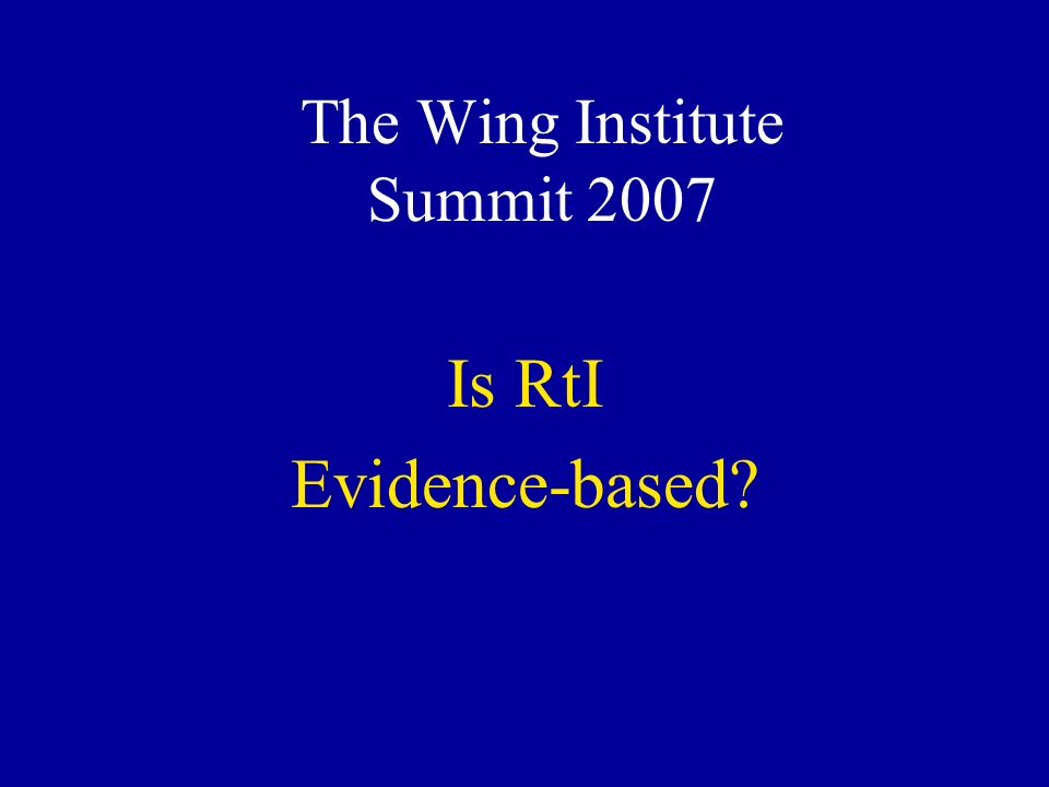 The Wing Institute Summit 2007 Is RtI Evidence-based