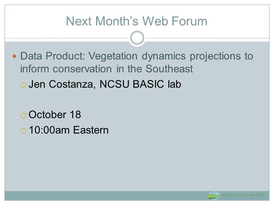 Next Month’s Web Forum Data Product: Vegetation dynamics projections to inform conservation in the Southeast  Jen Costanza, NCSU BASIC lab  October 18  10:00am Eastern
