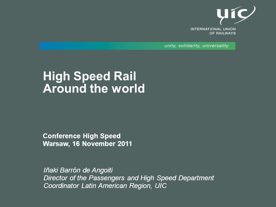 1/6 I Barrón – UIC – High Speed Rail in the rest of the world Warsaw, 16 November 2011 Iñaki Barrón de Angoiti Director of the Passengers and High Speed Department Coordinator Latin American Region, UIC High Speed Rail Around the world Conference High Speed Warsaw, 16 November 2011