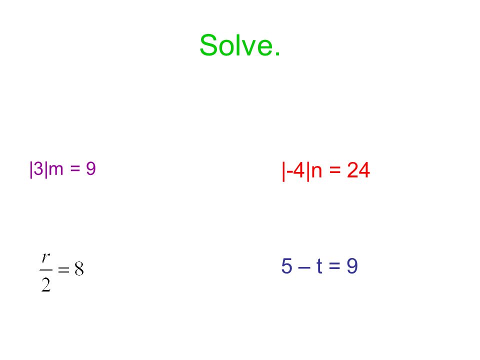 Solve. |3|m = 9 |-4|n = 24 5 – t = 9
