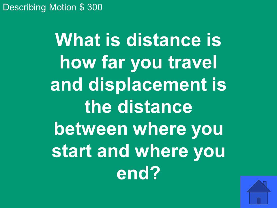 What is distance is how far you travel and displacement is the distance between where you start and where you end.
