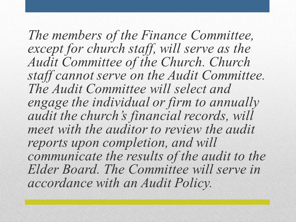 The members of the Finance Committee, except for church staff, will serve as the Audit Committee of the Church.