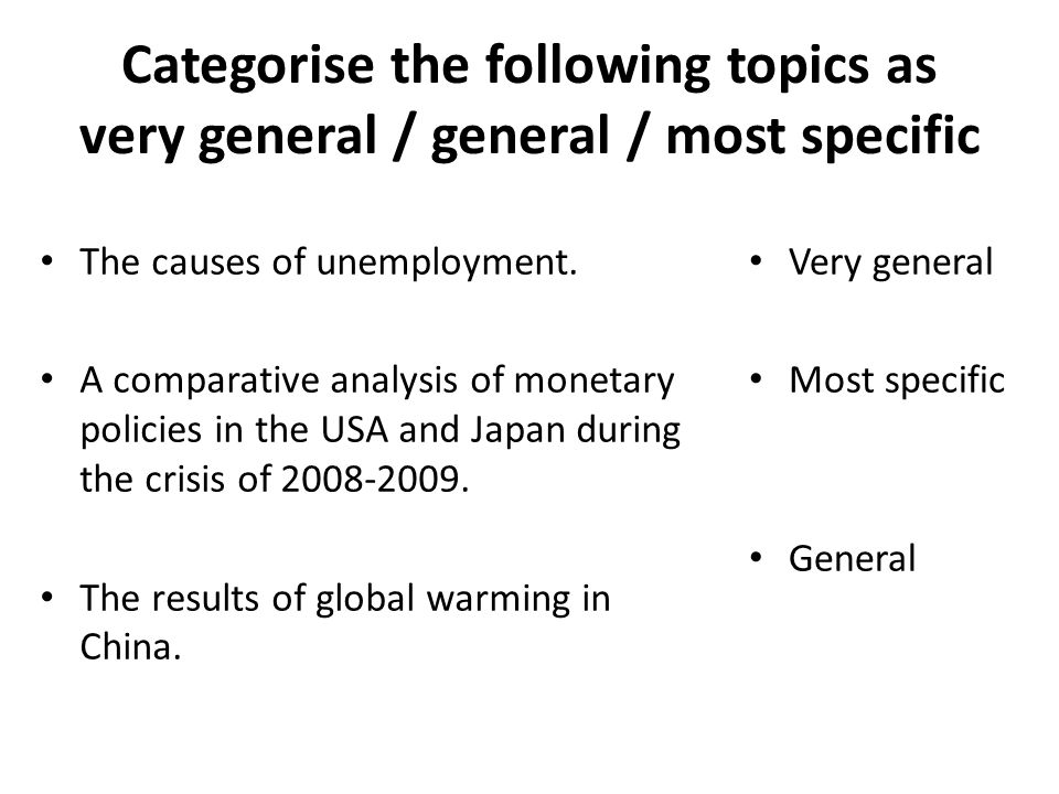 Categorise the following topics as very general / general / most specific The causes of unemployment.