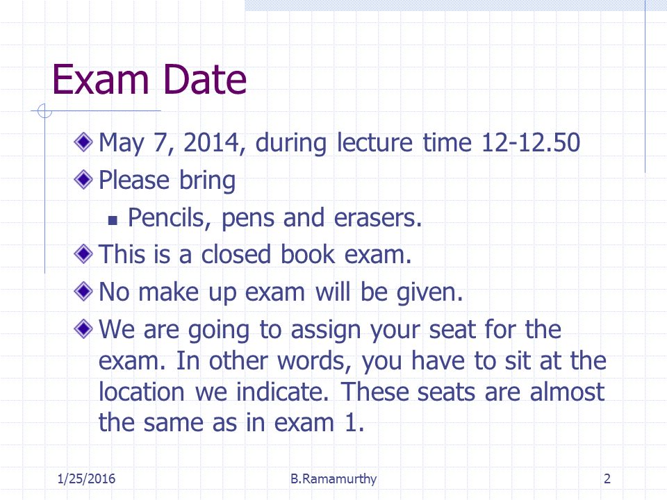 1/25/2016B.Ramamurthy2 Exam Date May 7, 2014, during lecture time Please bring Pencils, pens and erasers.