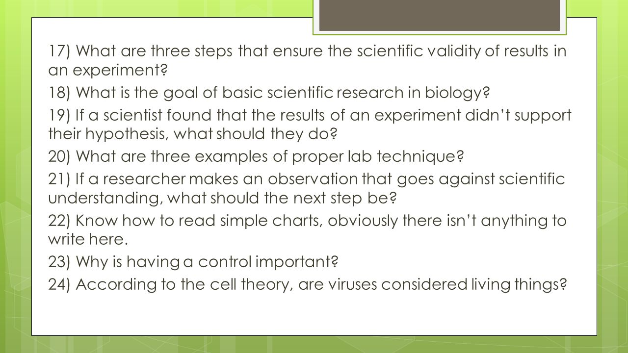 17) What are three steps that ensure the scientific validity of results in an experiment.