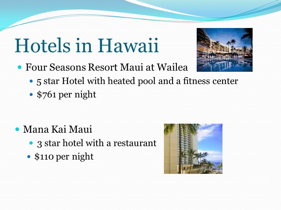 Hotels in Hawaii Four Seasons Resort Maui at Wailea 5 star Hotel with heated pool and a fitness center $761 per night Mana Kai Maui 3 star hotel with a restaurant $110 per night