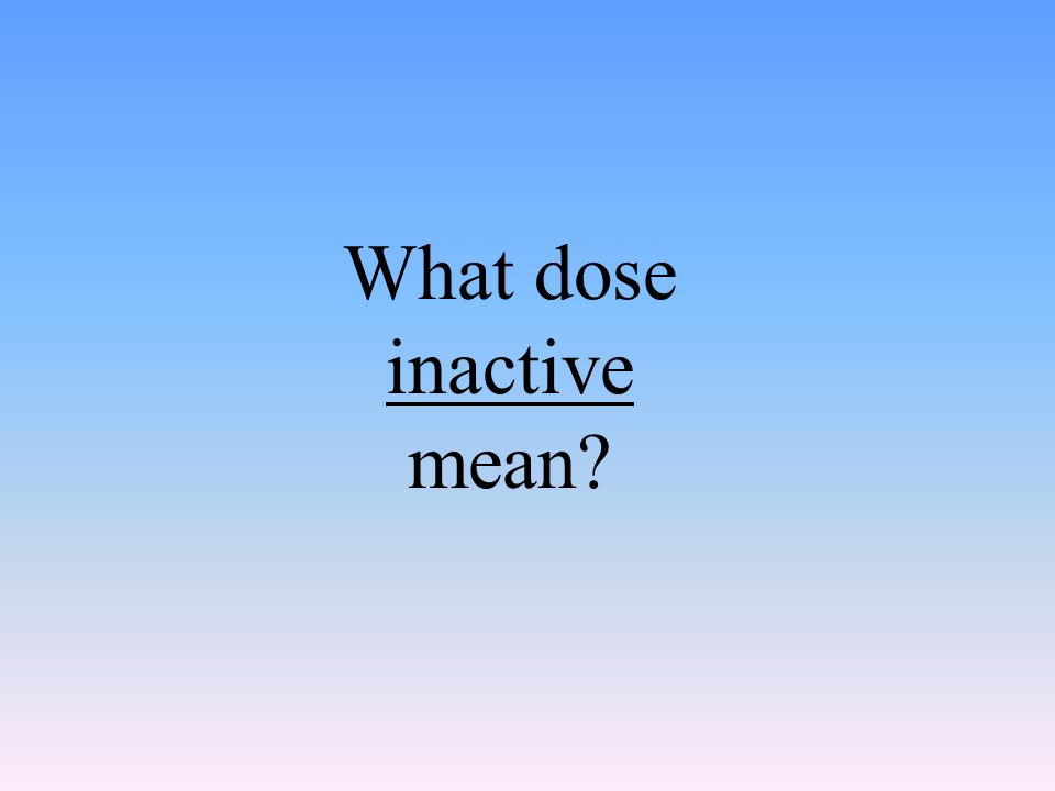 What dose inactive mean