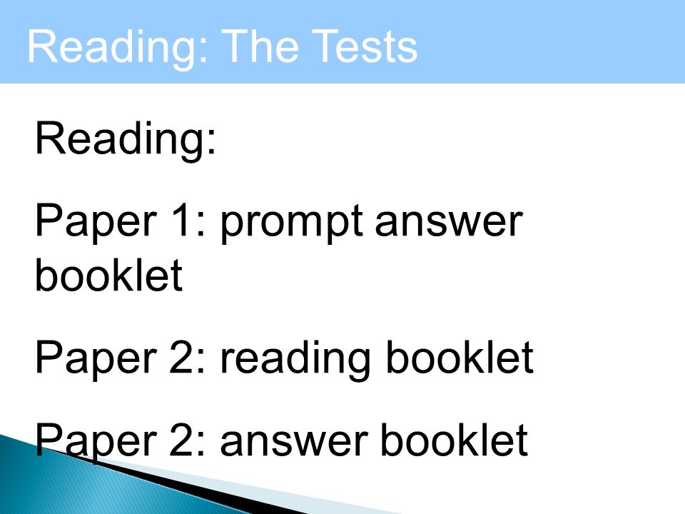 Reading: The Tests Reading: Paper 1: prompt answer booklet Paper 2: reading booklet Paper 2: answer booklet