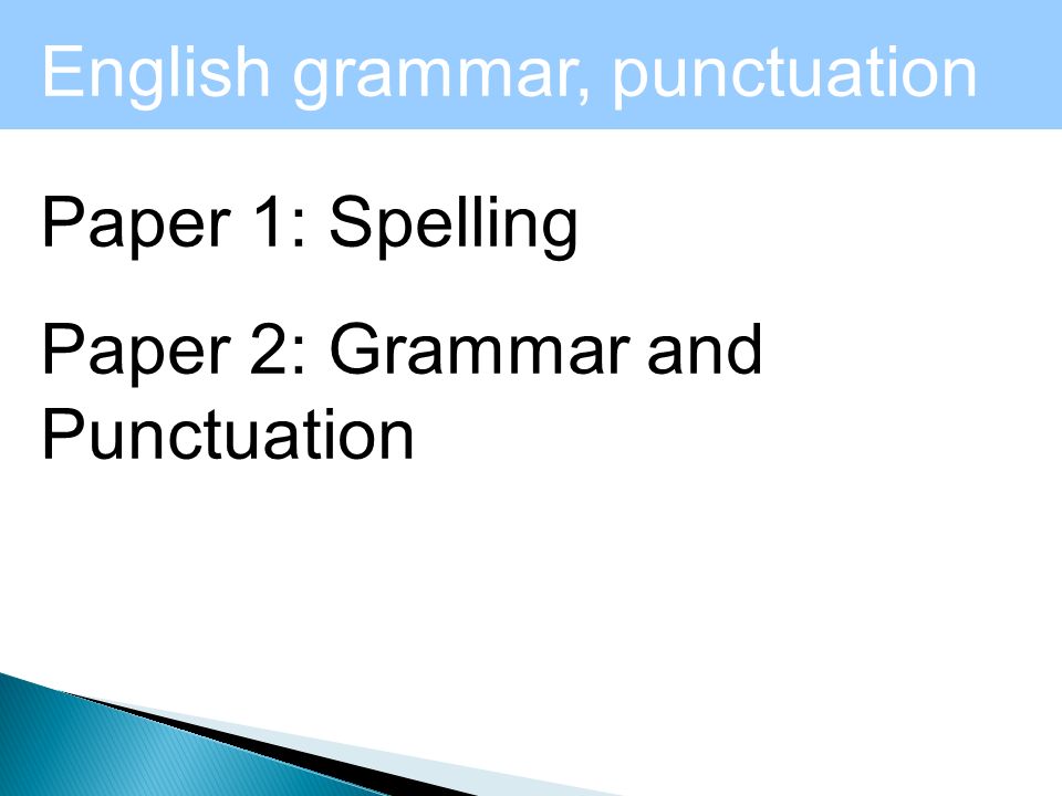 English grammar, punctuation and spelling tests Paper 1: Spelling Paper 2: Grammar and Punctuation