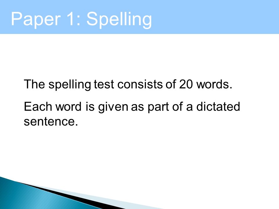 Paper 1: Spelling The spelling test consists of 20 words.