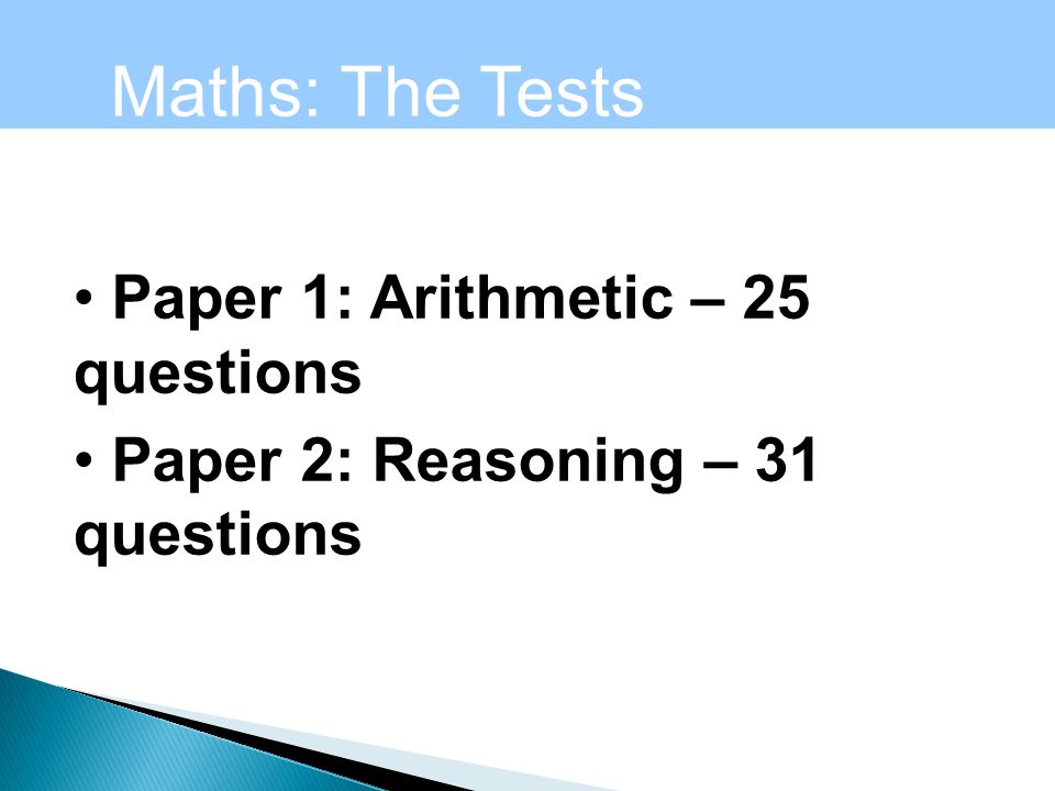 Tests and Tasks Paper 1: Arithmetic – 25 questions Paper 2: Reasoning – 31 questions The Tests and Tasks Maths: The Tests