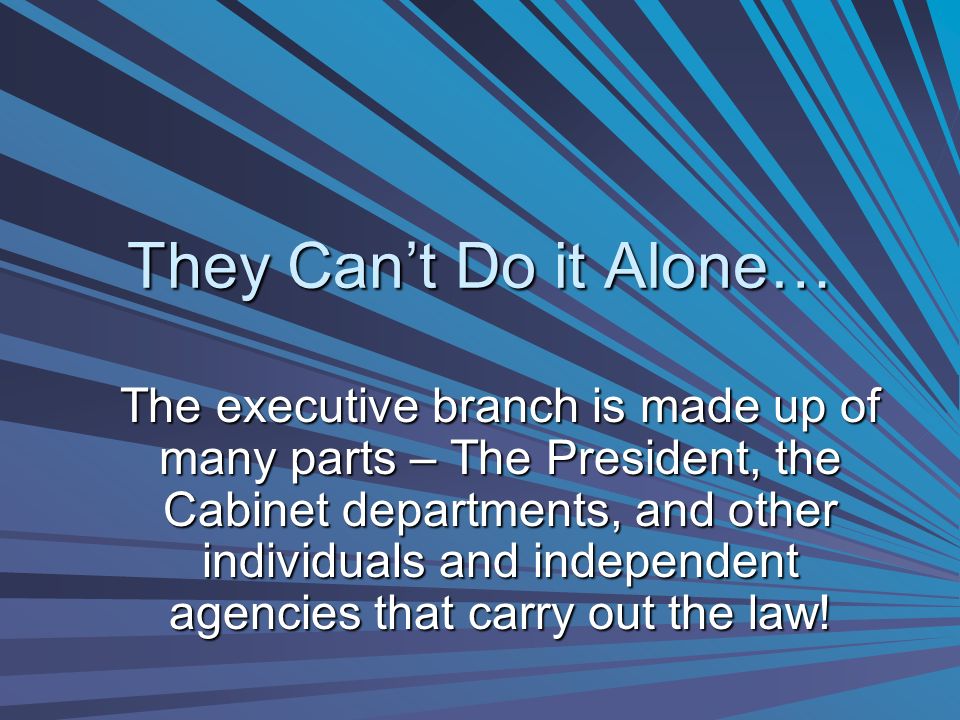 They Can T Do It Alone The Executive Branch Is Made Up Of Many