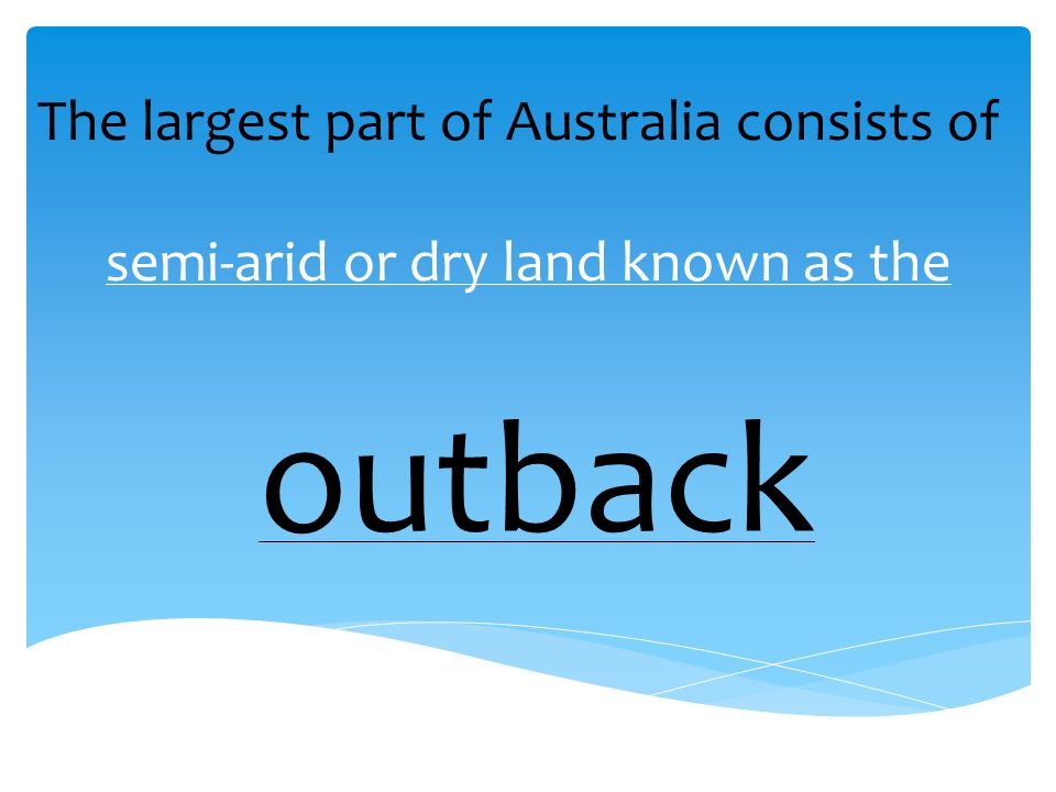 semi-arid or dry land known as the The largest part of Australia consists of outback