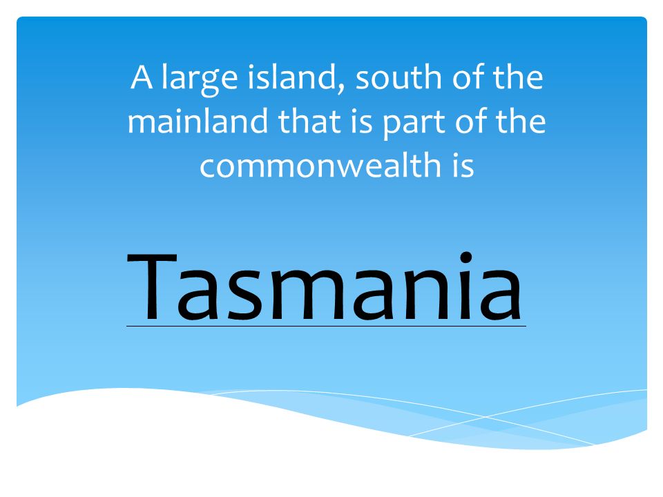 A large island, south of the mainland that is part of the commonwealth is Tasmania