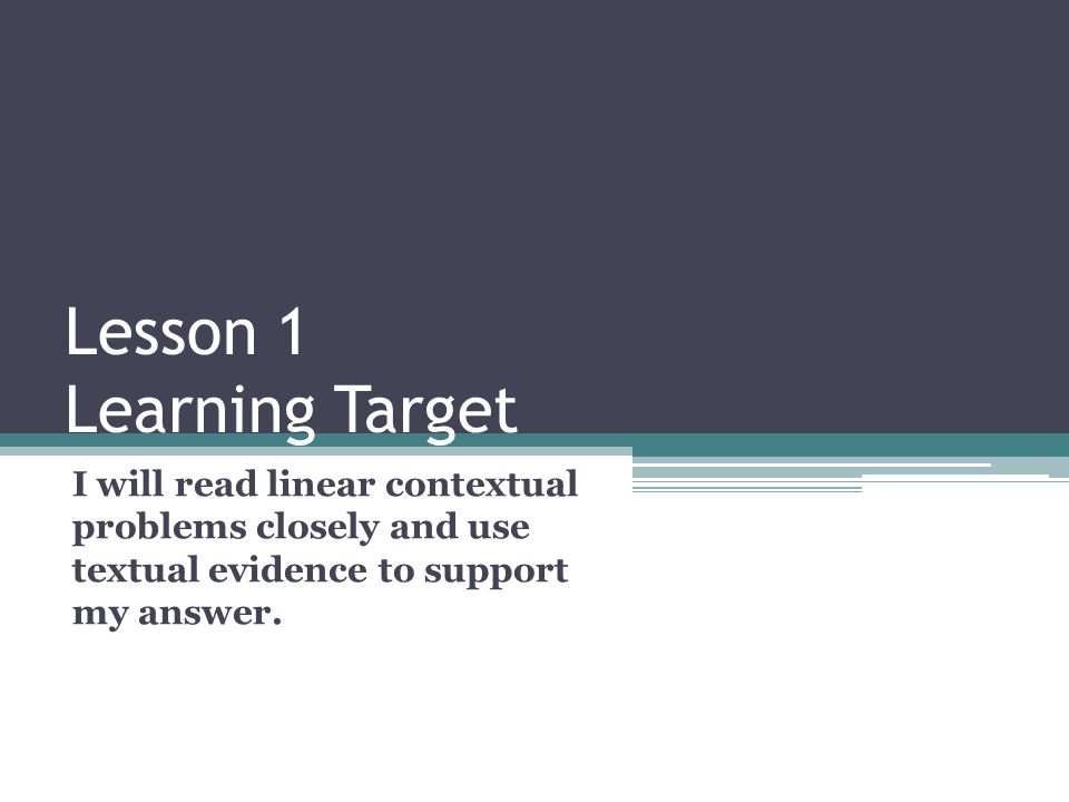 Lesson 1 Learning Target I will read linear contextual problems closely ...