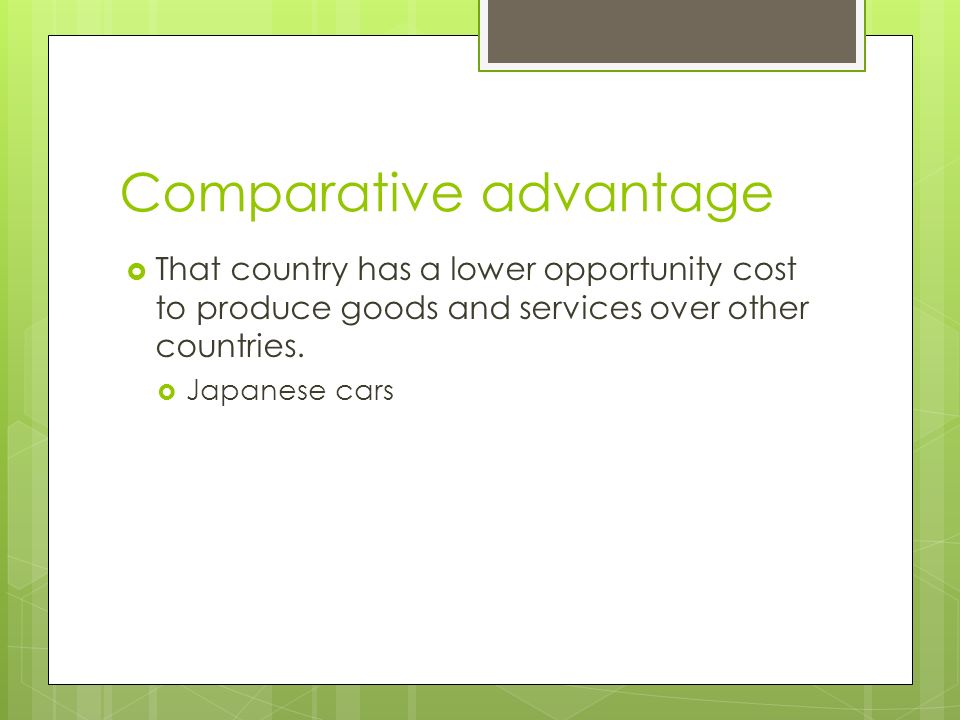Comparative advantage  That country has a lower opportunity cost to produce goods and services over other countries.