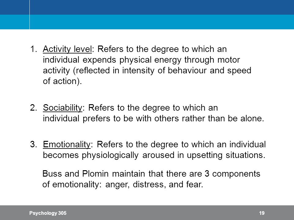 Psychology Activity level: Refers to the degree to which an individual expends physical energy through motor activity (reflected in intensity of behaviour and speed of action).