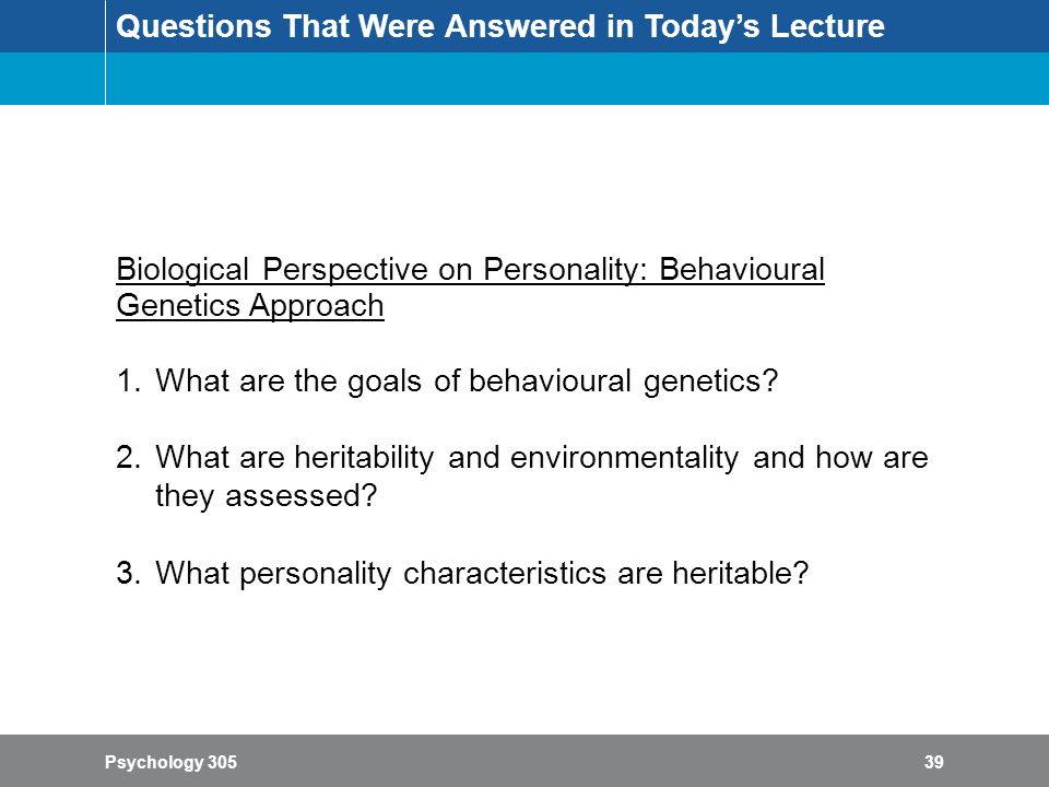 Psychology Questions That Were Answered in Today’s Lecture Biological Perspective on Personality: Behavioural Genetics Approach 1.