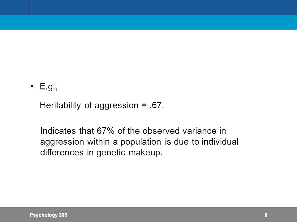 Psychology 3058 E.g., Heritability of aggression =.67.