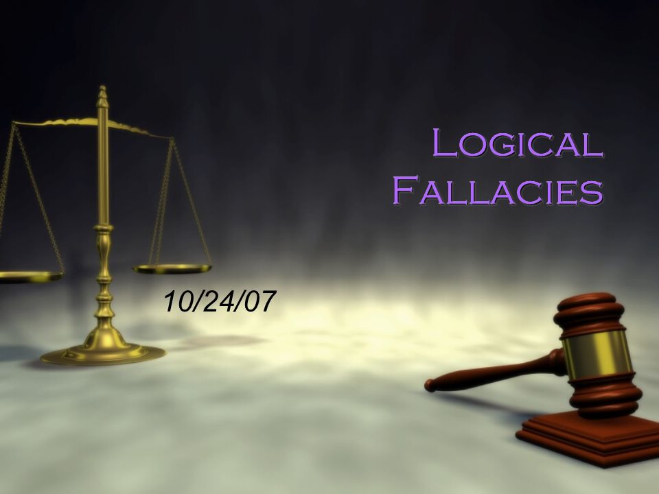 Logical Fallacies 10/24/07