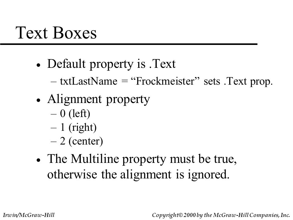 Copyright© 2000 by the McGraw-Hill Companies, Inc.Irwin/McGraw-Hill Text Boxes  Default property is.Text –txtLastName = Frockmeister sets.Text prop.