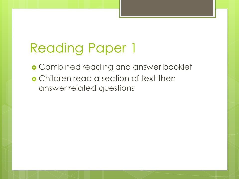 Reading Paper 1  Combined reading and answer booklet  Children read a section of text then answer related questions