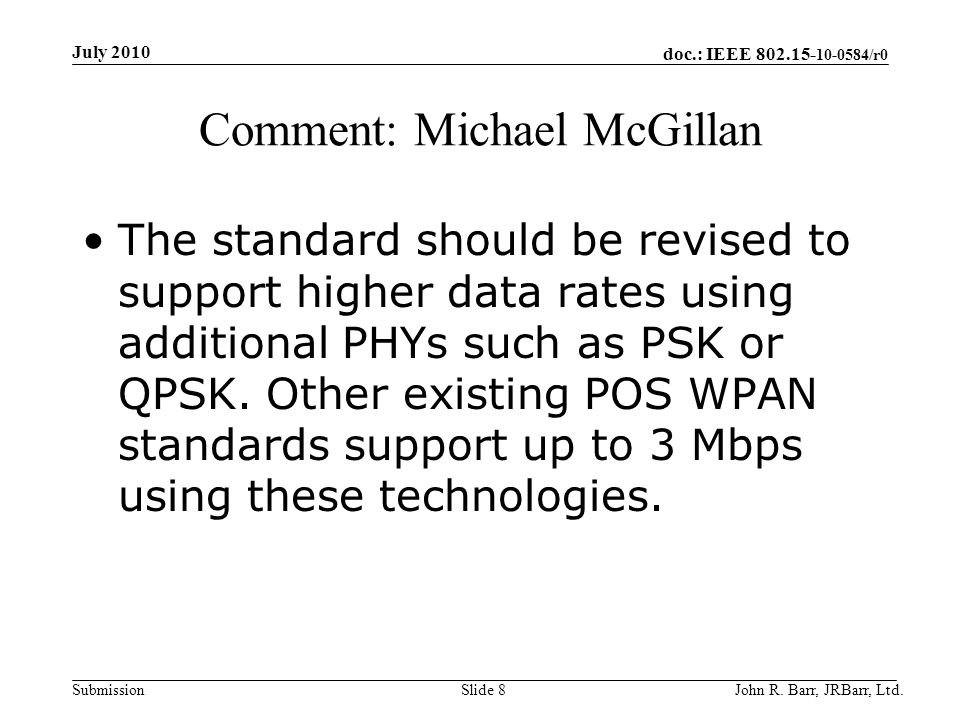 doc.: IEEE /r0 Submission Comment: Michael McGillan The standard should be revised to support higher data rates using additional PHYs such as PSK or QPSK.
