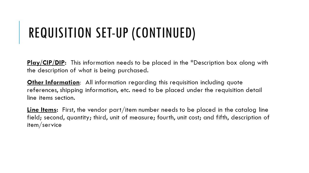REQUISITION SET-UP (CONTINUED) Play/CIP/DIP: This information needs to be placed in the *Description box along with the description of what is being purchased.