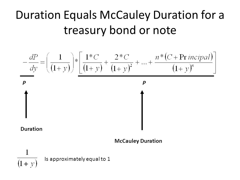 Duration Equals McCauley Duration for a treasury bond or note PP Duration McCauley Duration Is approximately equal to 1