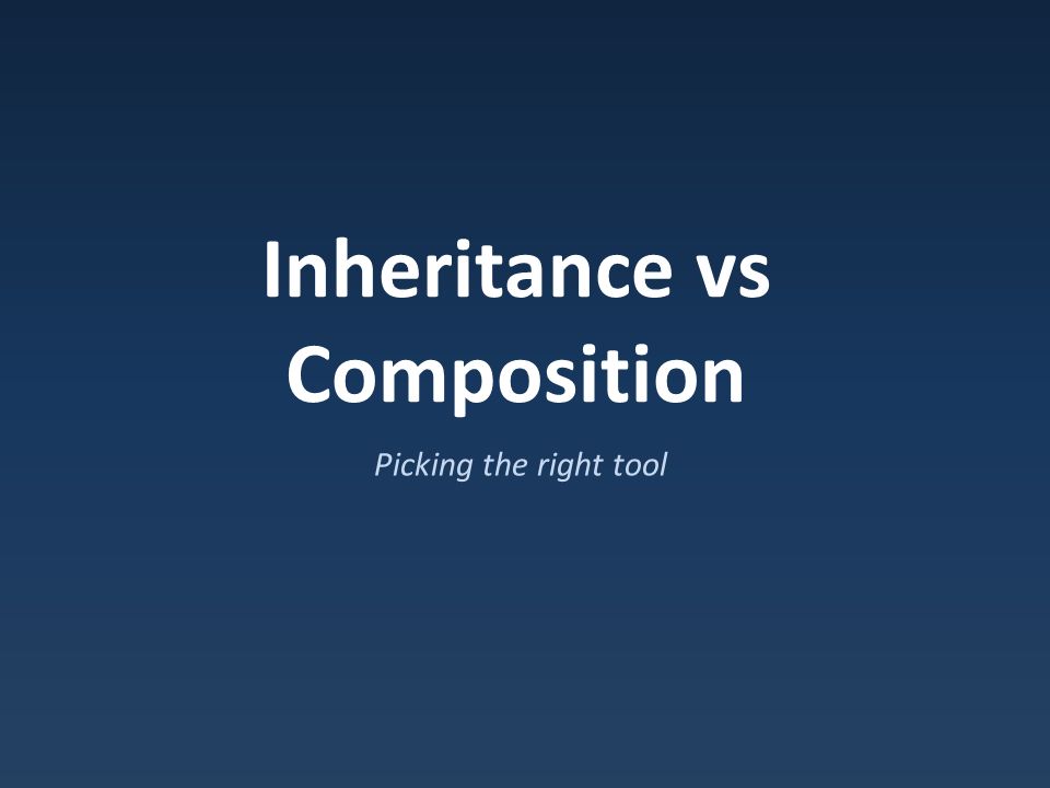 Inheritance vs Composition Picking the right tool. - ppt download