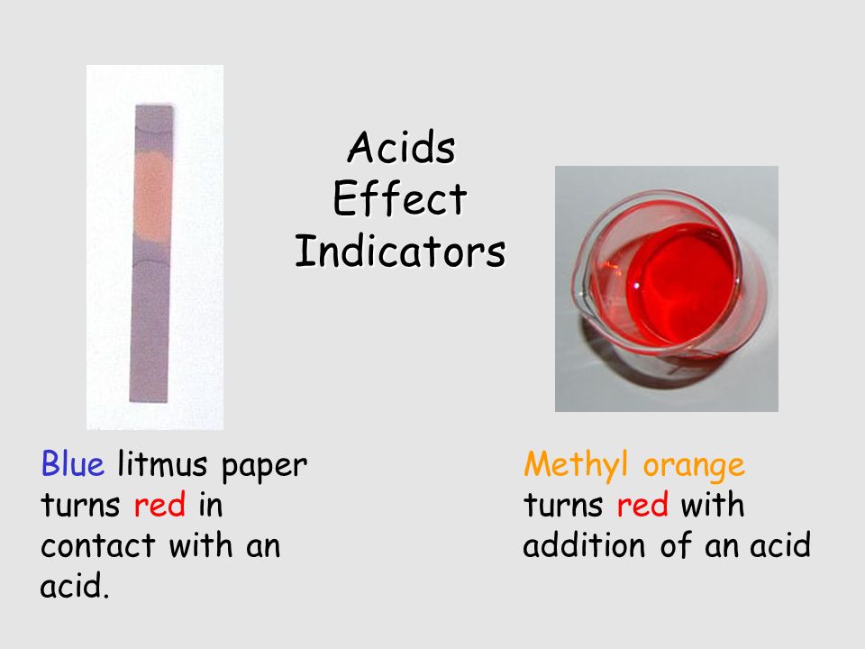 Acids Effect Indicators Blue litmus paper turns red in contact with an acid.