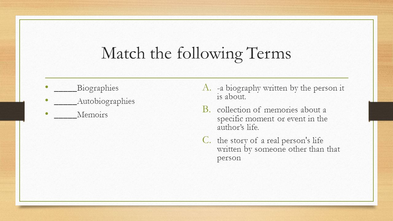 Match the following Terms _____Biographies _____Autobiographies _____Memoirs A.