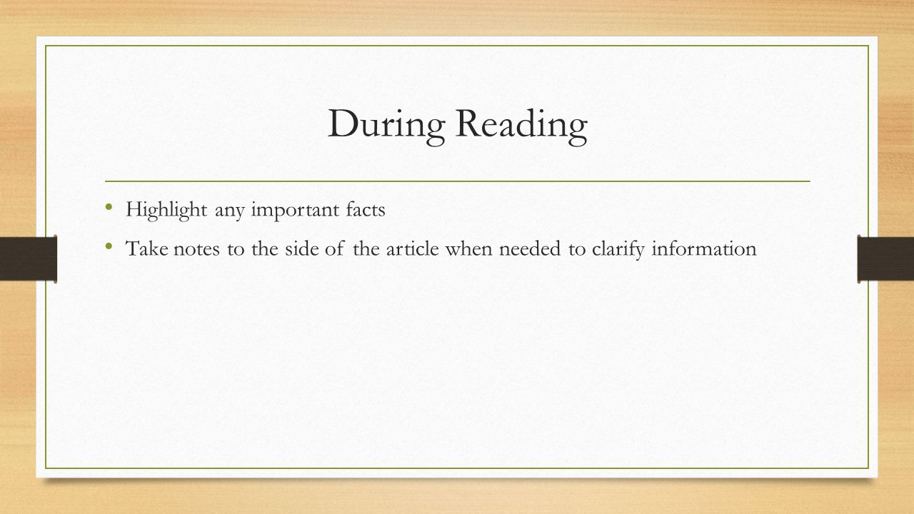 During Reading Highlight any important facts Take notes to the side of the article when needed to clarify information