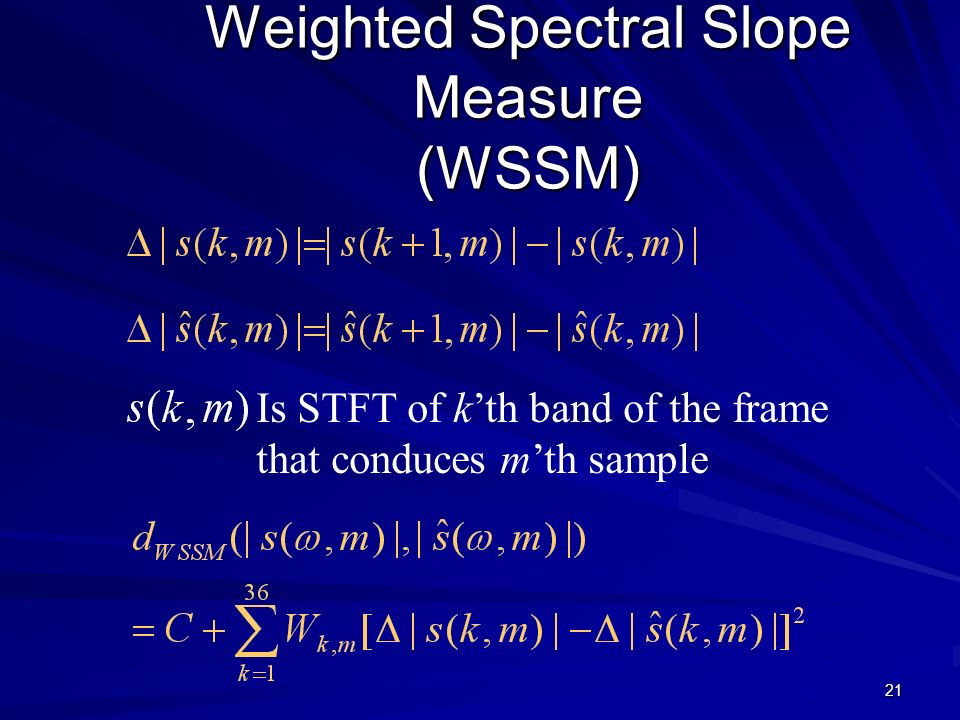 21 Weighted Spectral Slope Measure (WSSM) Is STFT of k’th band of the frame that conduces m’th sample