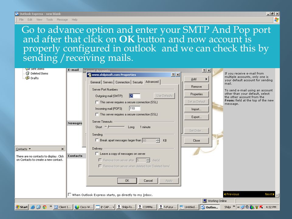 Go to advance option and enter your SMTP And Pop port and after that click on OK button and now account is properly configured in outlook and we can check this by sending /receiving mails.