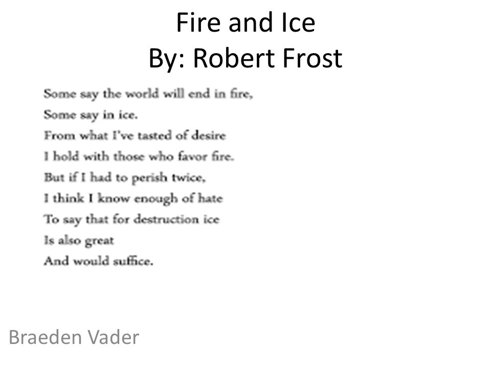Fire And Ice By Robert Frost Braeden Vader Some Say The World Will End In Fire Ppt Download