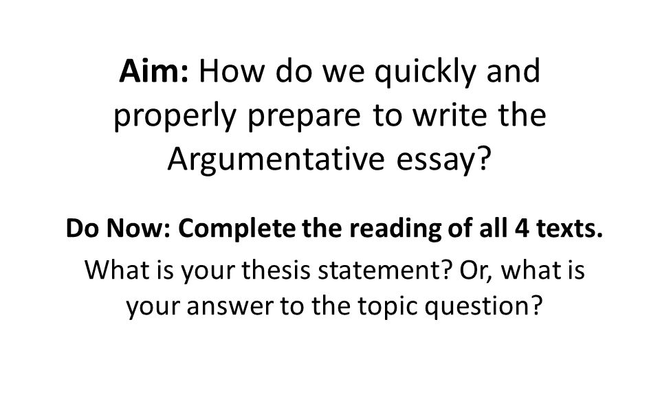 Aim: How do we quickly and properly prepare to write the Argumentative essay.