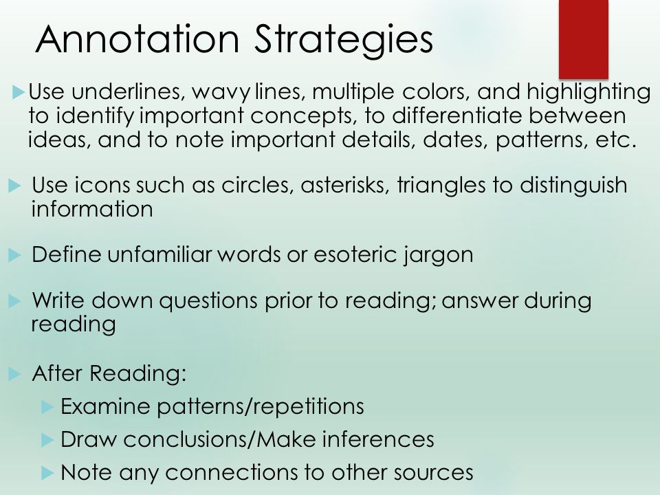 Annotation Strategies  Use underlines, wavy lines, multiple colors, and highlighting to identify important concepts, to differentiate between ideas, and to note important details, dates, patterns, etc.