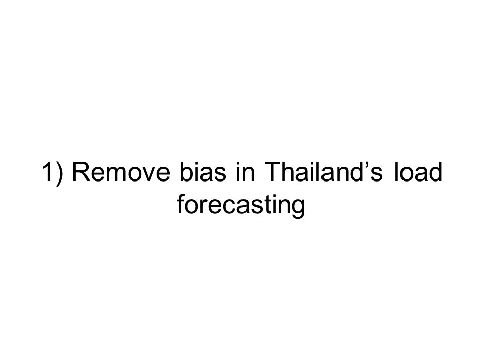 1) Remove bias in Thailand’s load forecasting