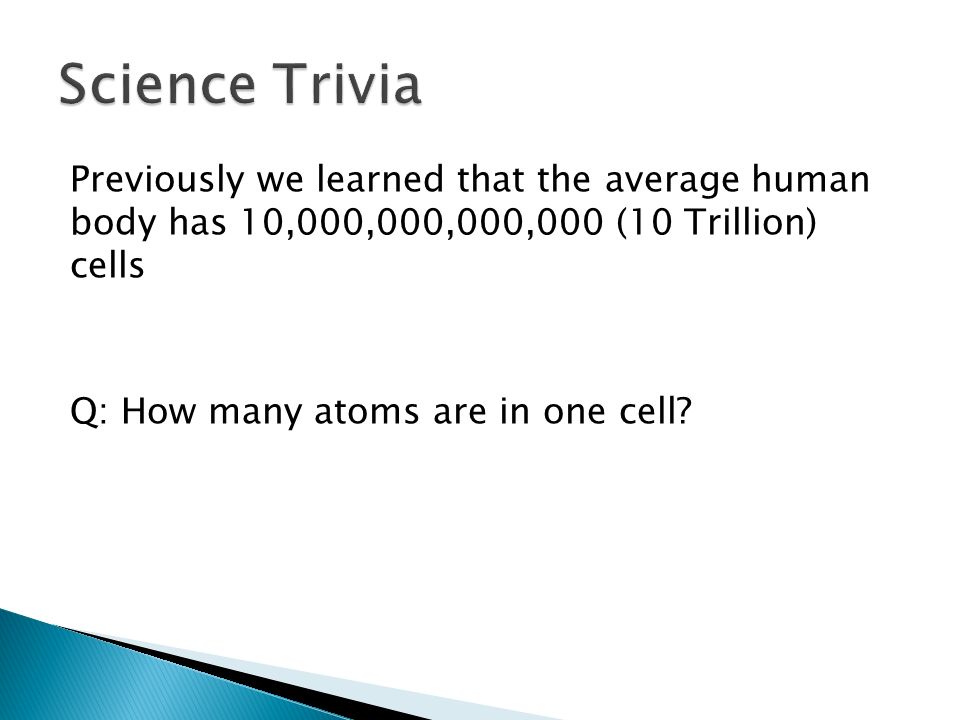 Previously we learned that the average human body has 10,000,000,000,000  (10 Trillion) cells Q: How many atoms are in one cell? - ppt download