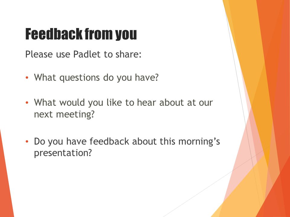 Feedback from you Please use Padlet to share: What questions do you have.
