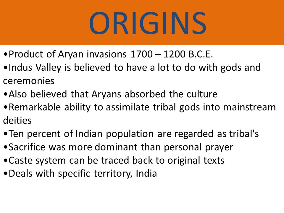 HINDUISM. ORIGINS Product of Aryan invasions 1700 – 1200 B.C.E. Indus ...