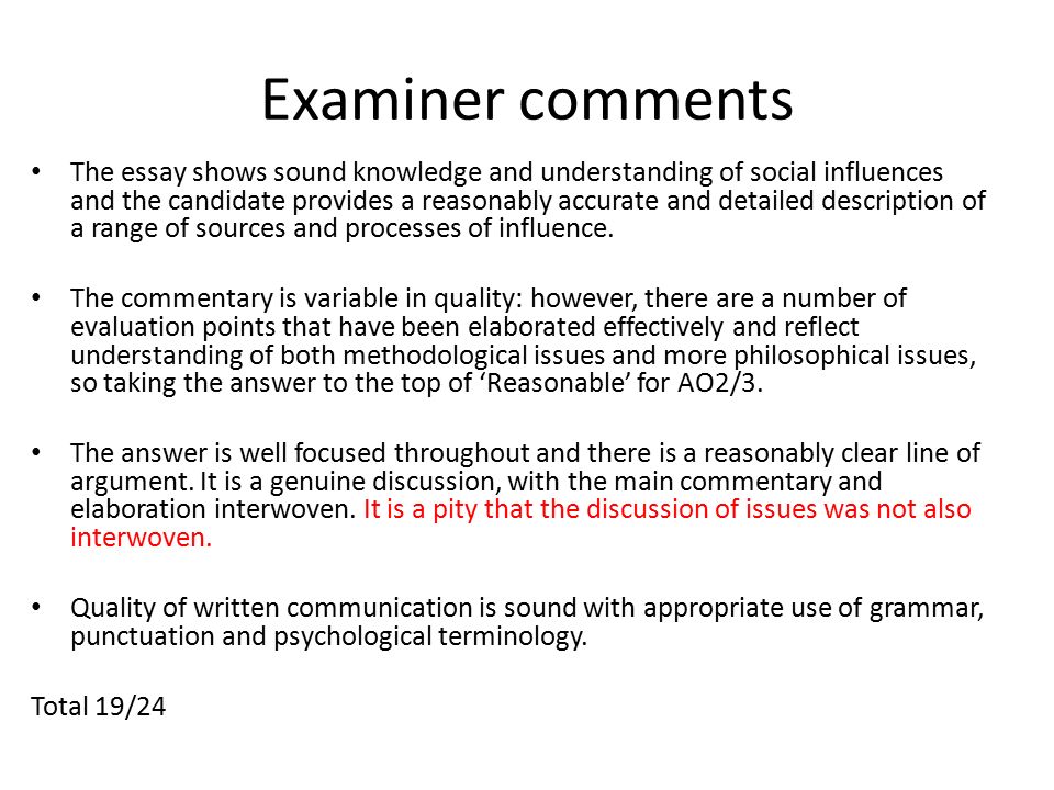 Examiner comments The essay shows sound knowledge and understanding of social influences and the candidate provides a reasonably accurate and detailed description of a range of sources and processes of influence.