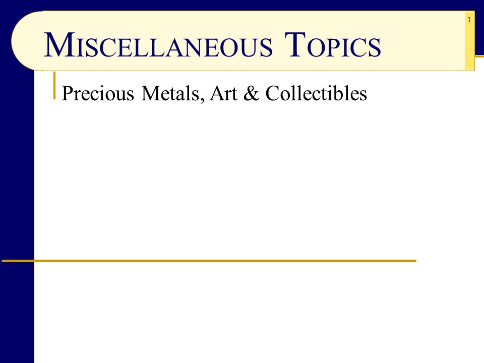 1 Precious Metals, Art & Collectibles M ISCELLANEOUS T OPICS