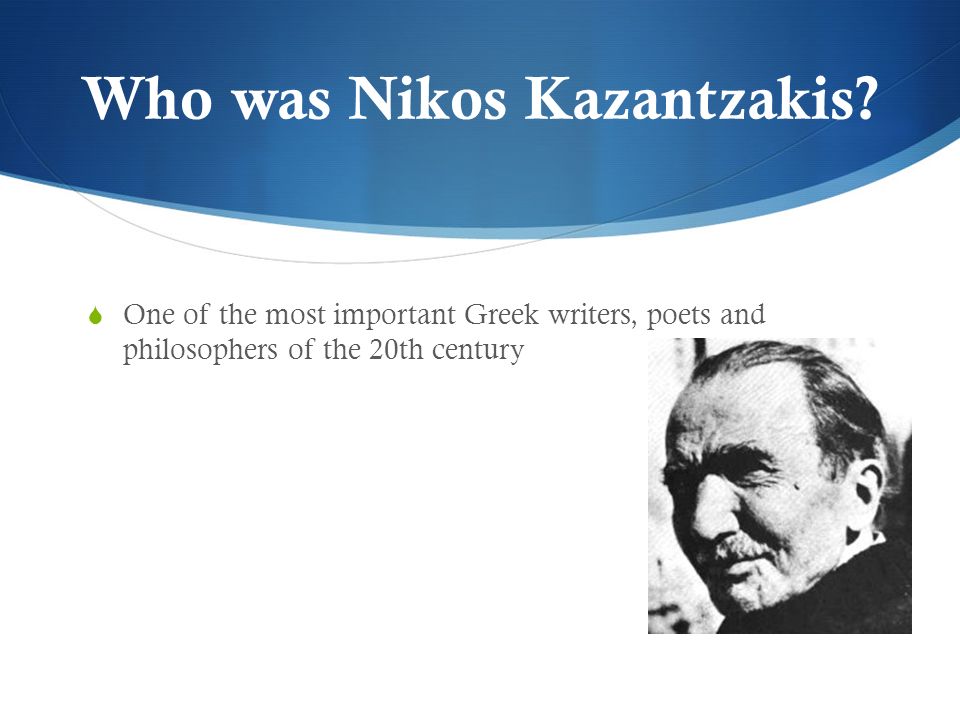 Nikos Kazantzakis. Who was Nikos Kazantzakis?  One of the most important  Greek writers, poets and philosophers of the 20th century. - ppt download