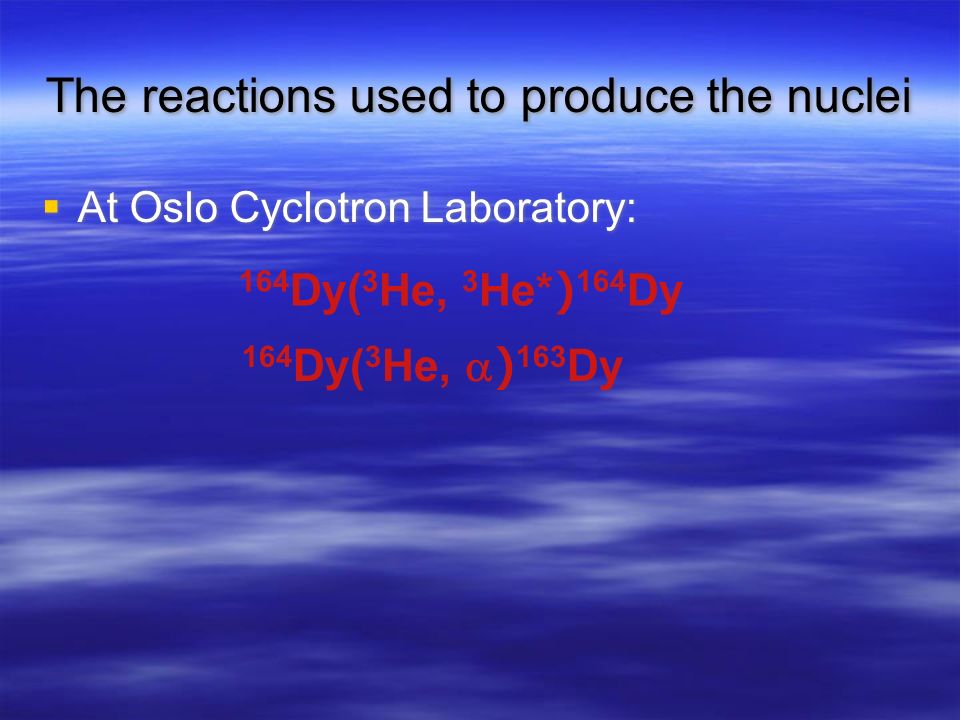  At Oslo Cyclotron Laboratory: 164 Dy( 3 He, 3 He*) 164 Dy 164 Dy( 3 He,  ) 163 Dy