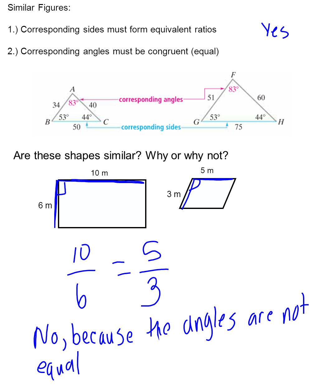 Similar Figures: 1.) Corresponding sides must form equivalent ratios 2.) Corresponding angles must be congruent (equal) Are these shapes similar.