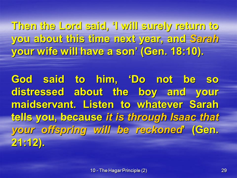 10 - The Hagar Principle (2)29 Then the Lord said, ‘I will surely return to you about this time next year, and Sarah your wife will have a son’ (Gen.